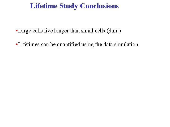 Lifetime Study Conclusions • Large cells live longer than small cells (duh!) • Lifetimes