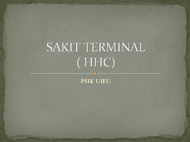 SAKIT TERMINAL ( HHC) PSIK UIEU SAKIT TERMINAL ( HHC) PSIK UIEU