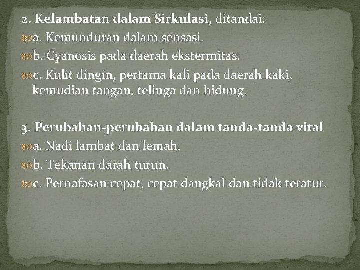 2. Kelambatan dalam Sirkulasi, ditandai: a. Kemunduran dalam sensasi. b. Cyanosis pada daerah ekstermitas. 2. Kelambatan dalam Sirkulasi, ditandai: a. Kemunduran dalam sensasi. b. Cyanosis pada daerah ekstermitas.