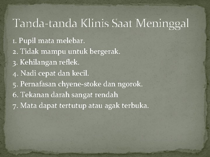 Tanda-tanda Klinis Saat Meninggal 1. Pupil mata melebar. 2. Tidak mampu untuk bergerak. 3. Tanda-tanda Klinis Saat Meninggal 1. Pupil mata melebar. 2. Tidak mampu untuk bergerak. 3.