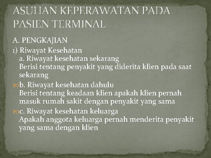 ASUHAN KEPERAWATAN PADA PASIEN TERMINAL A. PENGKAJIAN 1) Riwayat Kesehatan a. Riwayat kesehatan sekarang ASUHAN KEPERAWATAN PADA PASIEN TERMINAL A. PENGKAJIAN 1) Riwayat Kesehatan a. Riwayat kesehatan sekarang