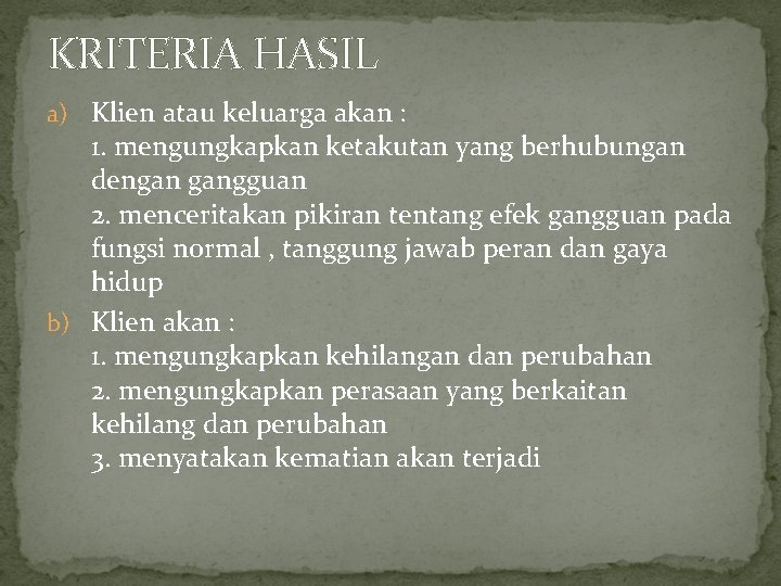 KRITERIA HASIL a) Klien atau keluarga akan : 1. mengungkapkan ketakutan yang berhubungan dengan KRITERIA HASIL a) Klien atau keluarga akan : 1. mengungkapkan ketakutan yang berhubungan dengan