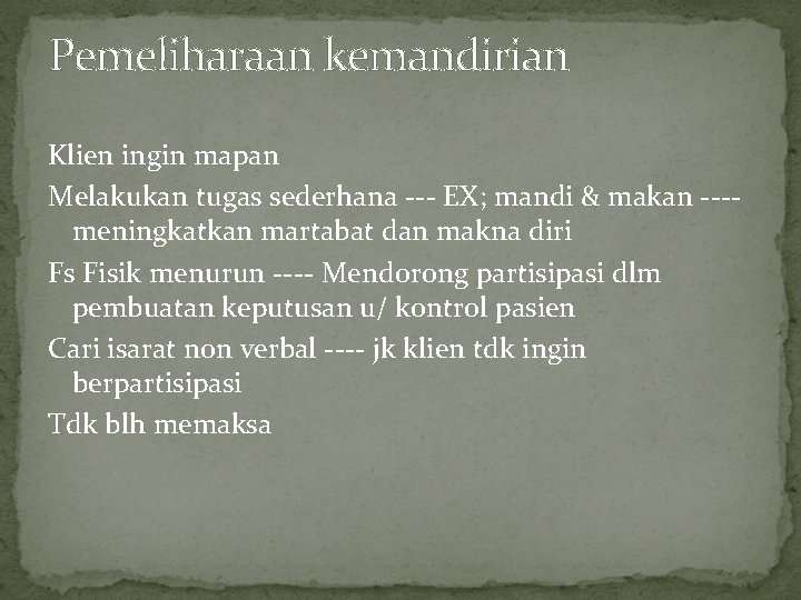 Pemeliharaan kemandirian Klien ingin mapan Melakukan tugas sederhana --- EX; mandi & makan ---meningkatkan Pemeliharaan kemandirian Klien ingin mapan Melakukan tugas sederhana --- EX; mandi & makan ---meningkatkan