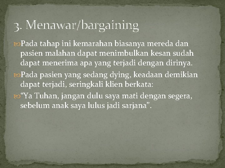 3. Menawar/bargaining Pada tahap ini kemarahan biasanya mereda dan pasien malahan dapat menimbulkan kesan 3. Menawar/bargaining Pada tahap ini kemarahan biasanya mereda dan pasien malahan dapat menimbulkan kesan