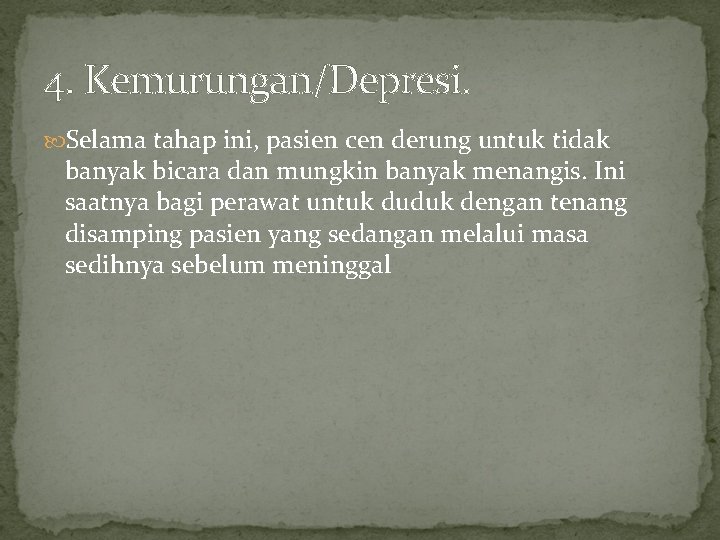 4. Kemurungan/Depresi. Selama tahap ini, pasien cen derung untuk tidak banyak bicara dan mungkin 4. Kemurungan/Depresi. Selama tahap ini, pasien cen derung untuk tidak banyak bicara dan mungkin
