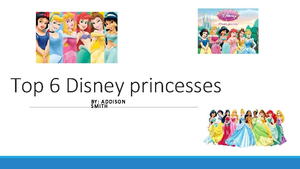Top 6 Disney princesses BY: ADDISON SMITH 