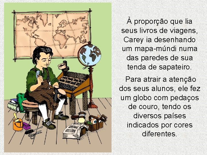À proporção que lia seus livros de viagens, Carey ia desenhando um mapa-múndi numa À proporção que lia seus livros de viagens, Carey ia desenhando um mapa-múndi numa