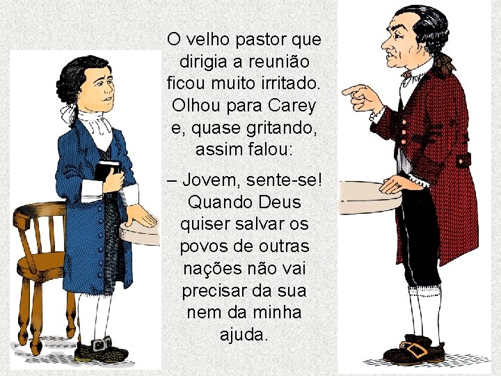 O velho pastor que dirigia a reunião ficou muito irritado. Olhou para Carey e, O velho pastor que dirigia a reunião ficou muito irritado. Olhou para Carey e,