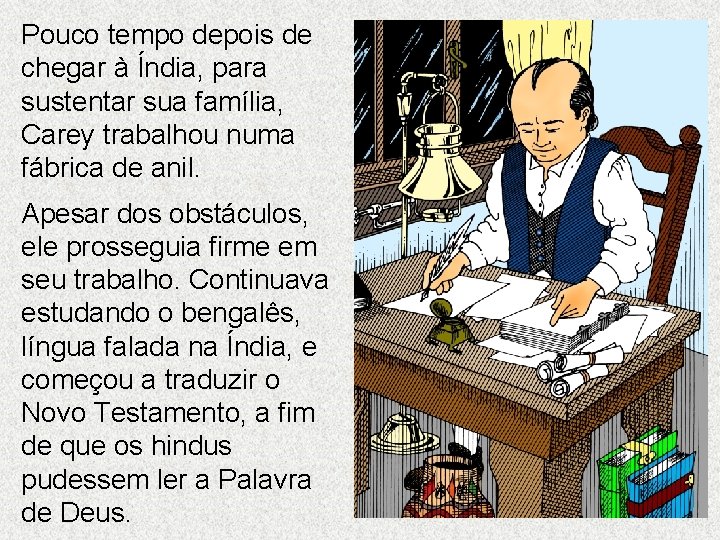 Pouco tempo depois de chegar à Índia, para sustentar sua família, Carey trabalhou numa Pouco tempo depois de chegar à Índia, para sustentar sua família, Carey trabalhou numa