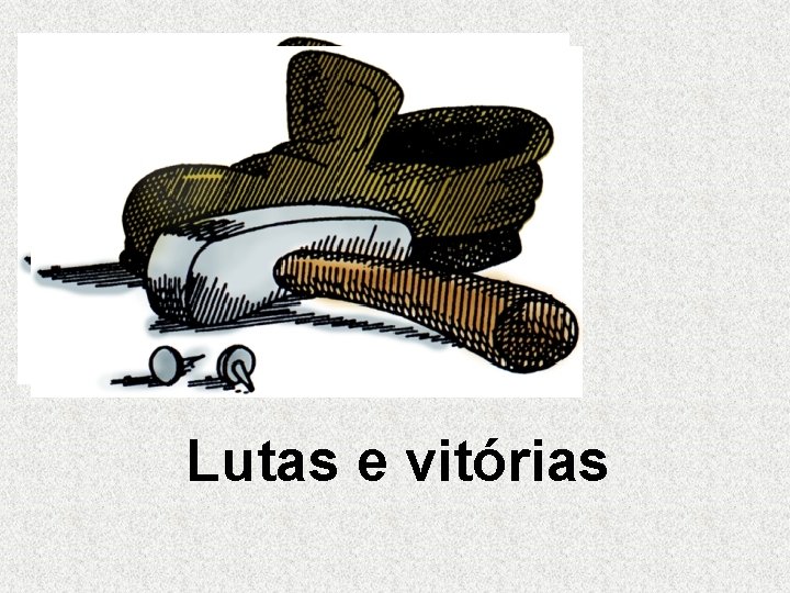 Lutas e vitórias Lutas e vitórias