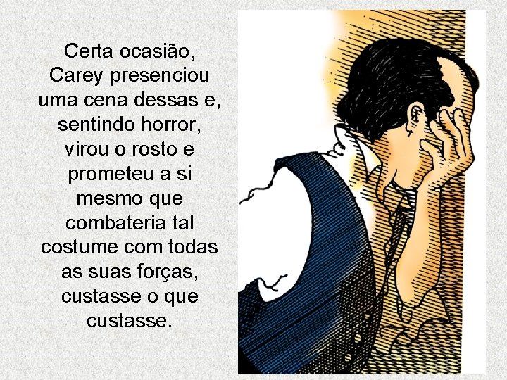Certa ocasião, Carey presenciou uma cena dessas e, sentindo horror, virou o rosto e Certa ocasião, Carey presenciou uma cena dessas e, sentindo horror, virou o rosto e