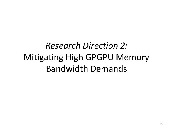 Research Direction 2: Mitigating High GPGPU Memory Bandwidth Demands 25 