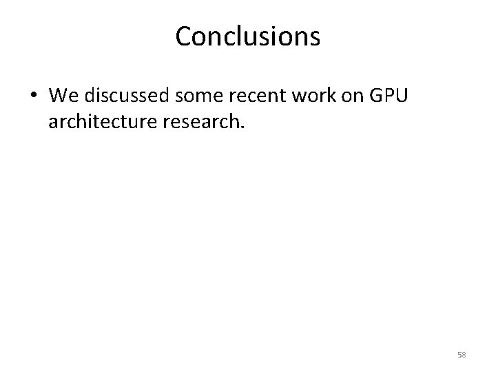 Conclusions • We discussed some recent work on GPU architecture research. 58 