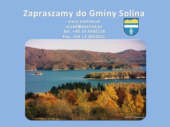 Zapraszamy do Gminy Solina www. esolina. pl urzad@esolina. pl Tel. +48 13 4692118 Fax.