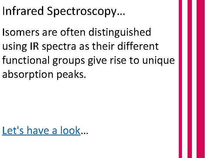 Infrared Spectroscopy… Isomers are often distinguished using IR spectra as their different functional groups