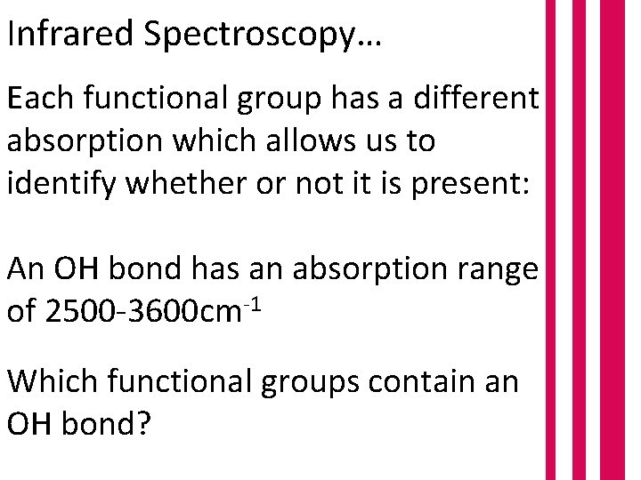 Infrared Spectroscopy… Each functional group has a different absorption which allows us to identify