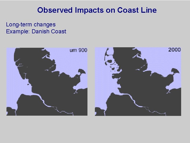 Observed Impacts on Coast Line Long-term changes Example: Danish Coast 