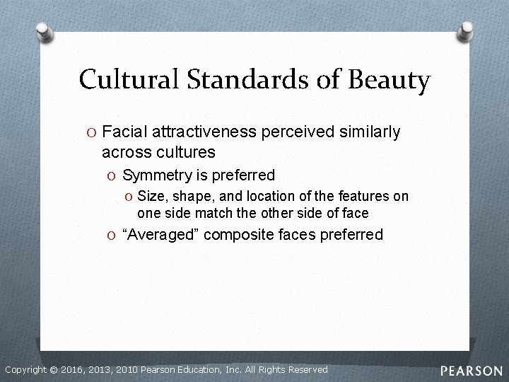 Cultural Standards of Beauty O Facial attractiveness perceived similarly across cultures O Symmetry is