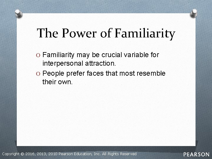 The Power of Familiarity O Familiarity may be crucial variable for interpersonal attraction. O