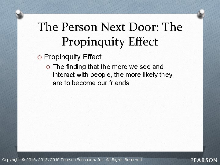 The Person Next Door: The Propinquity Effect O The finding that the more we