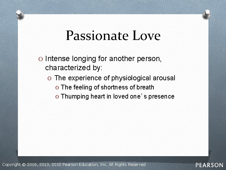 Passionate Love O Intense longing for another person, characterized by: O The experience of