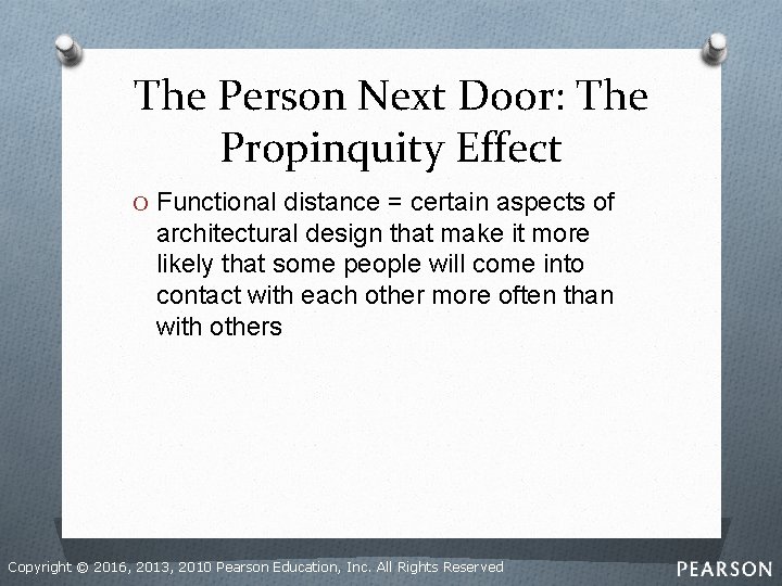 The Person Next Door: The Propinquity Effect O Functional distance = certain aspects of