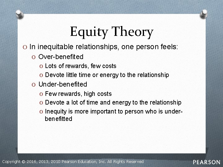 Equity Theory O In inequitable relationships, one person feels: O Over-benefited O Lots of