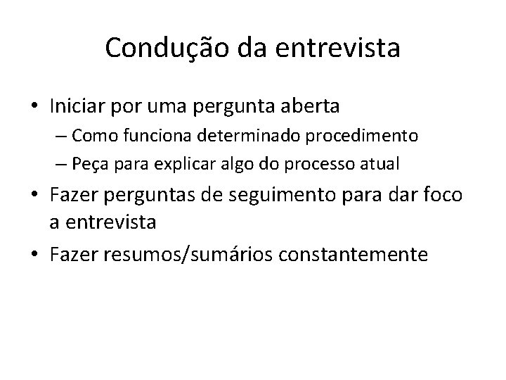 Condução da entrevista • Iniciar por uma pergunta aberta – Como funciona determinado procedimento