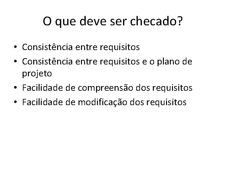 O que deve ser checado? • Consistência entre requisitos e o plano de projeto