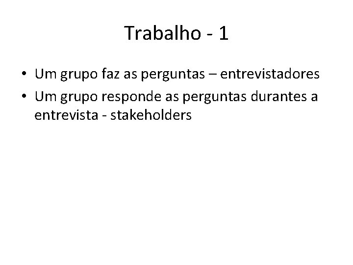 Trabalho - 1 • Um grupo faz as perguntas – entrevistadores • Um grupo