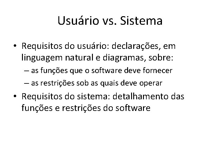 Usuário vs. Sistema • Requisitos do usuário: declarações, em linguagem natural e diagramas, sobre: