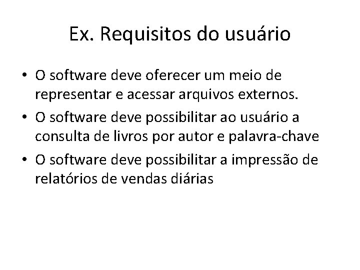 Ex. Requisitos do usuário • O software deve oferecer um meio de representar e