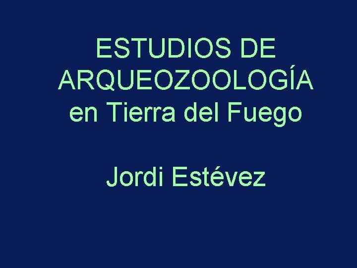 ESTUDIOS DE ARQUEOZOOLOGÍA en Tierra del Fuego Jordi Estévez 