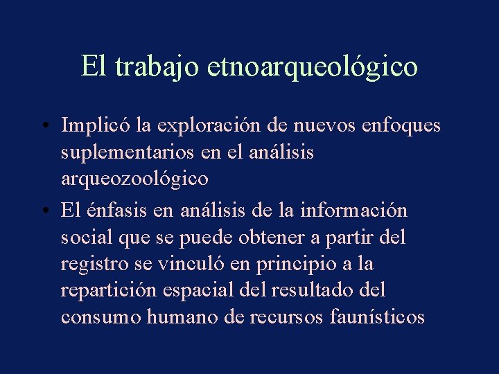 El trabajo etnoarqueológico • Implicó la exploración de nuevos enfoques suplementarios en el análisis