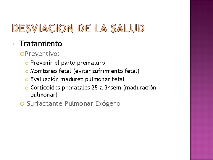  Tratamiento Preventivo: Prevenir el parto prematuro Monitoreo fetal (evitar sufrimiento fetal) Evaluación madurez
