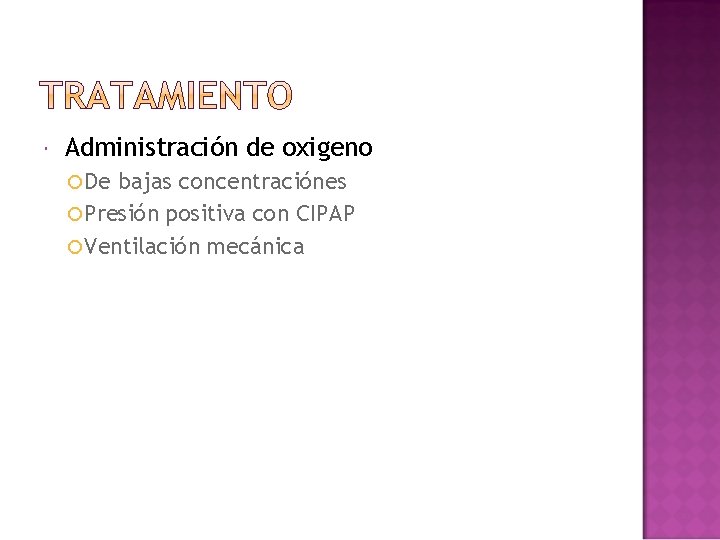  Administración de oxigeno De bajas concentraciónes Presión positiva con CIPAP Ventilación mecánica 