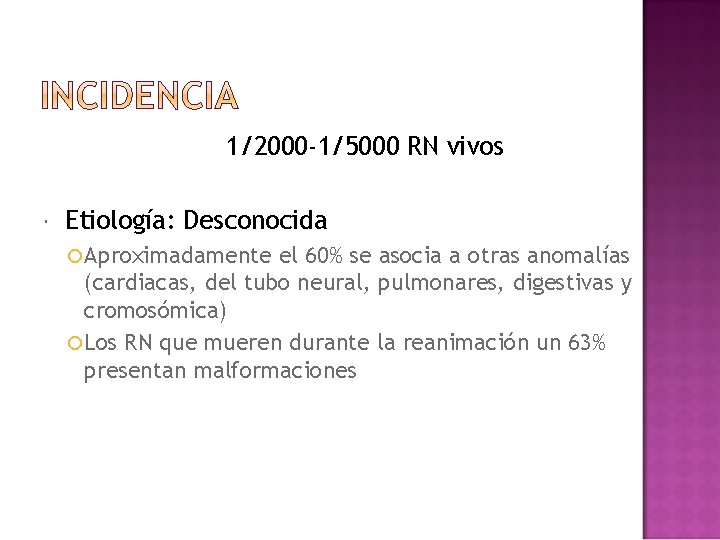 1/2000 -1/5000 RN vivos Etiología: Desconocida Aproximadamente el 60% se asocia a otras anomalías