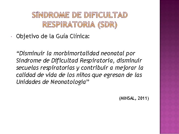  Objetivo de la Guía Clínica: “Disminuir la morbimortalidad neonatal por Síndrome de Dificultad
