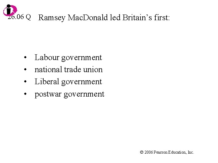 26. 06 Q • • Ramsey Mac. Donald led Britain’s first: Labour government national