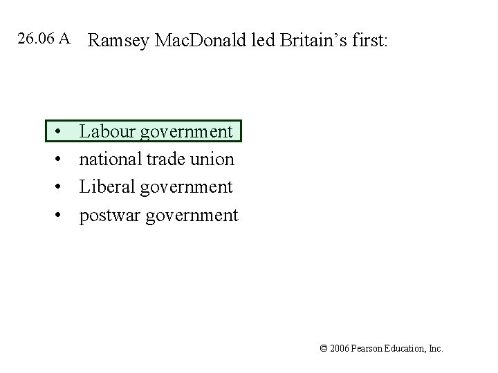 26. 06 A • • Ramsey Mac. Donald led Britain’s first: Labour government national