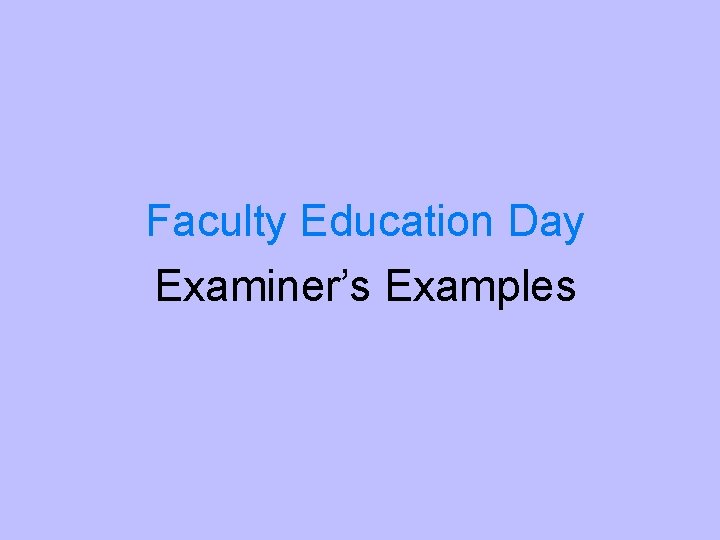 Faculty Education Day Examiner’s Examples 