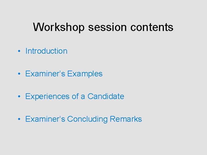 Workshop session contents • Introduction • Examiner’s Examples • Experiences of a Candidate •