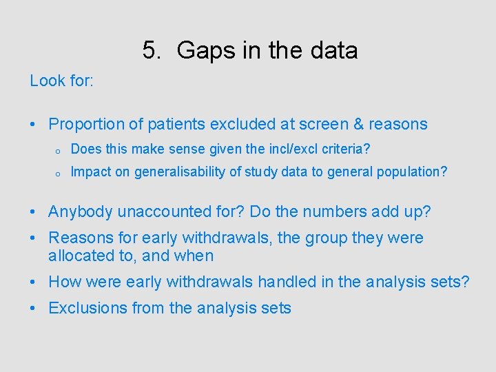 5. Gaps in the data Look for: • Proportion of patients excluded at screen