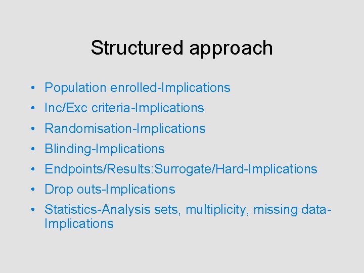 Structured approach • Population enrolled-Implications • Inc/Exc criteria-Implications • Randomisation-Implications • Blinding-Implications • Endpoints/Results: