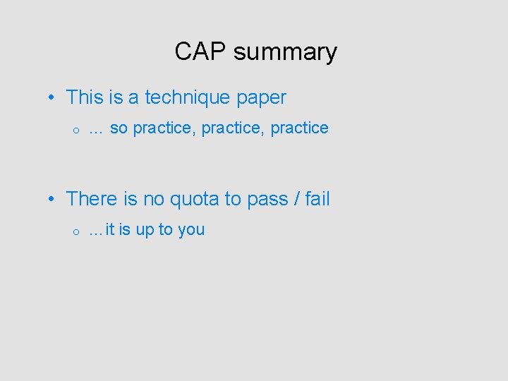CAP summary • This is a technique paper o … so practice, practice •