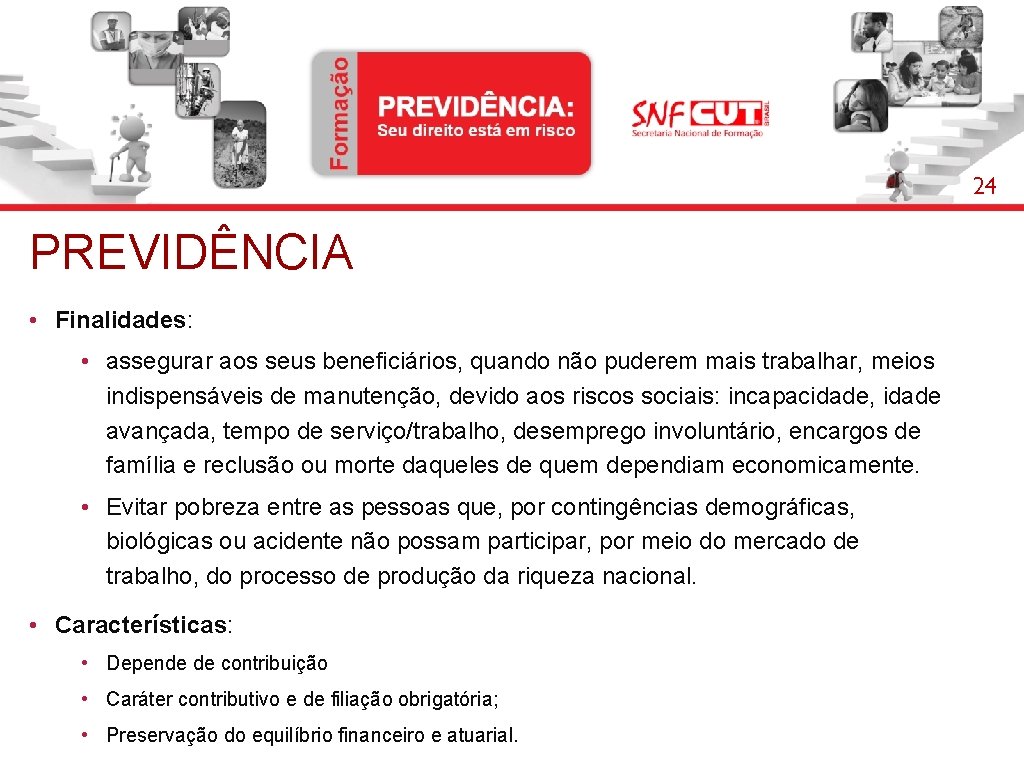 24 PREVIDÊNCIA • Finalidades: • assegurar aos seus beneficiários, quando não puderem mais trabalhar,