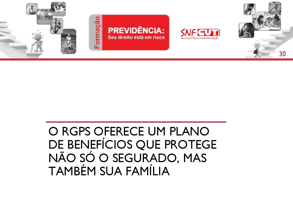 30 O RGPS OFERECE UM PLANO DE BENEFÍCIOS QUE PROTEGE NÃO SÓ O SEGURADO,