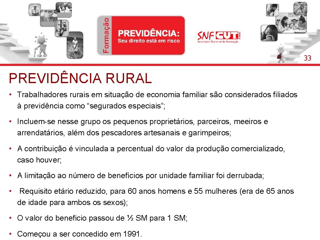 33 PREVIDÊNCIA RURAL • Trabalhadores rurais em situação de economia familiar são considerados filiados