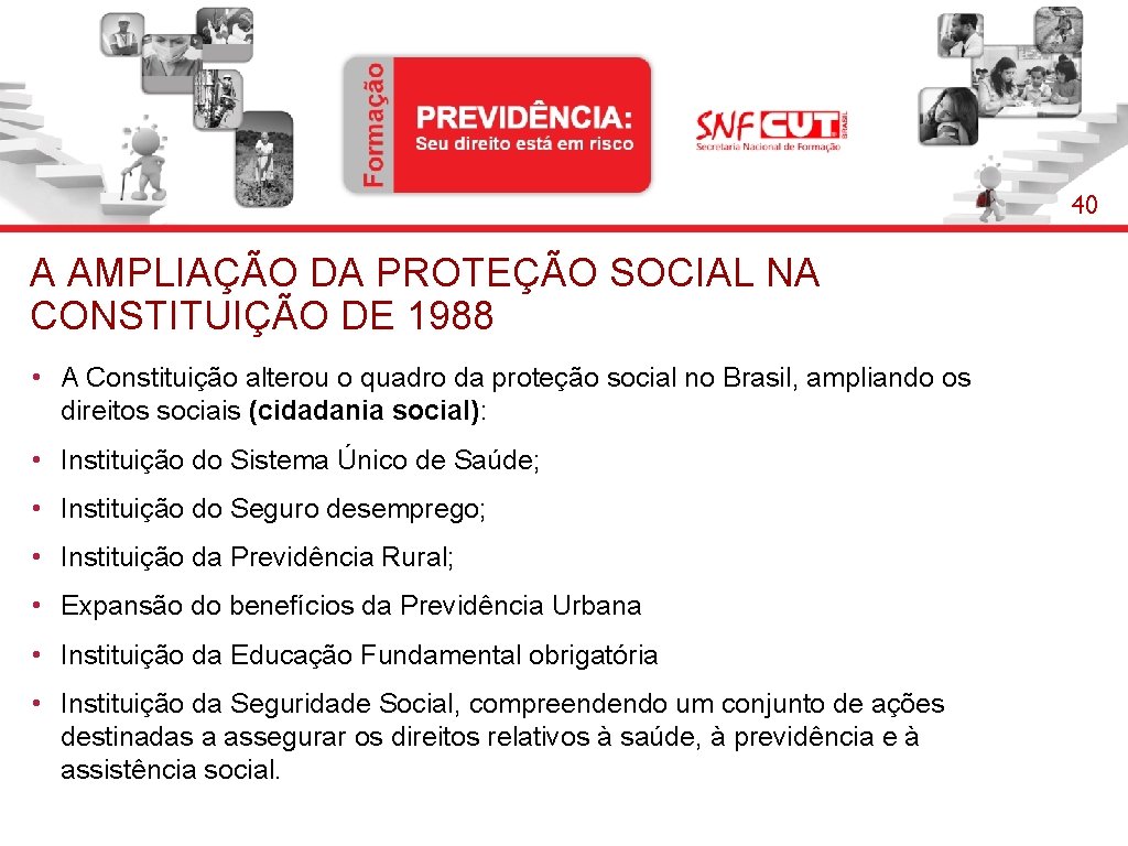 40 A AMPLIAÇÃO DA PROTEÇÃO SOCIAL NA CONSTITUIÇÃO DE 1988 • A Constituição alterou