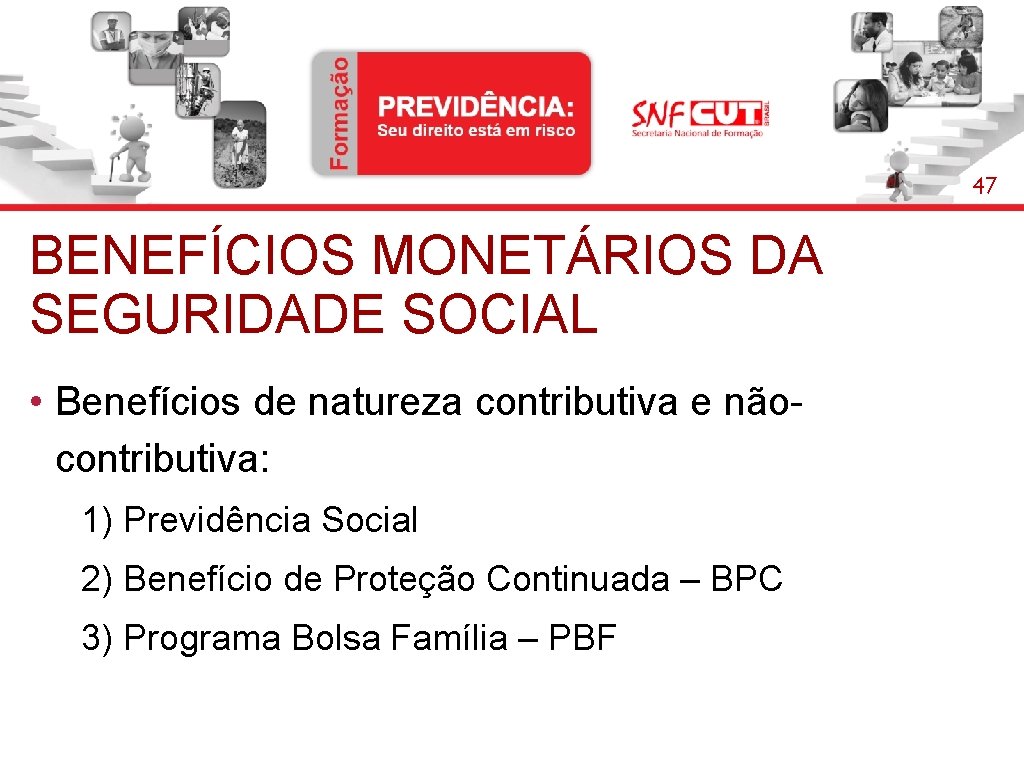 47 BENEFÍCIOS MONETÁRIOS DA SEGURIDADE SOCIAL • Benefícios de natureza contributiva e nãocontributiva: 1)